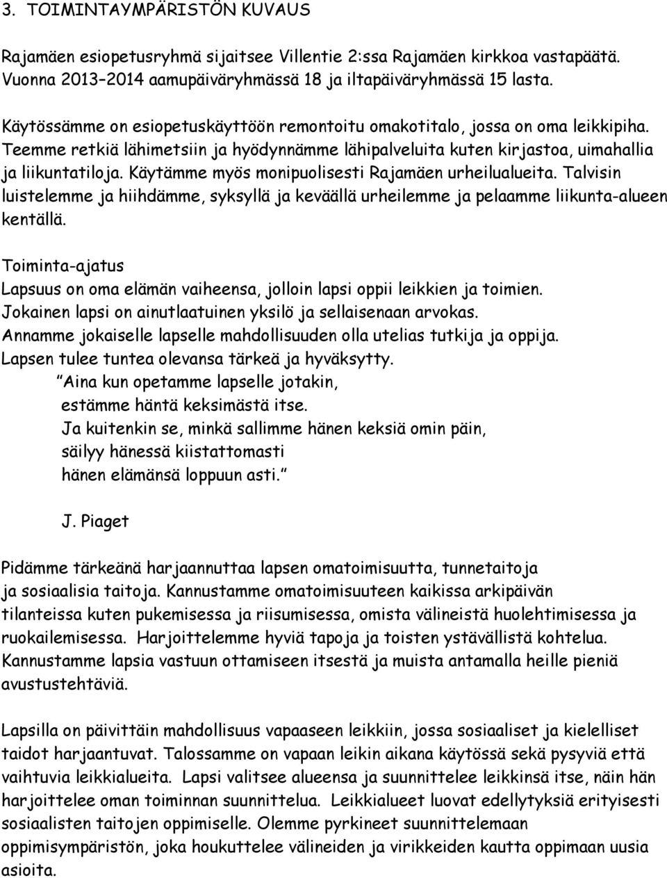 Käytämme myös monipuolisesti Rajamäen urheilualueita. Talvisin luistelemme ja hiihdämme, syksyllä ja keväällä urheilemme ja pelaamme liikunta-alueen kentällä.