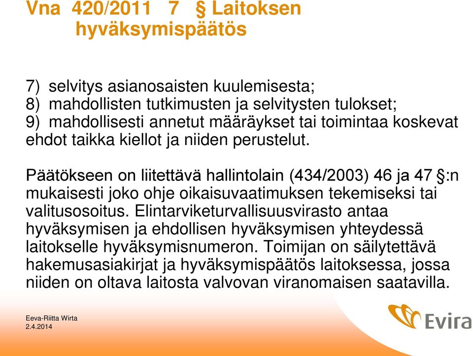 Päätökseen on liitettävä hallintolain (434/2003) 46 ja 47 :n mukaisesti joko ohje oikaisuvaatimuksen tekemiseksi tai valitusosoitus.