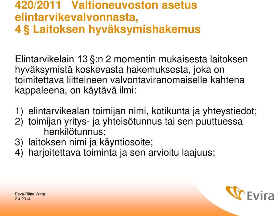 kahtena kappaleena, on käytävä ilmi: 1) elintarvikealan toimijan nimi, kotikunta ja yhteystiedot; 2) toimijan yritys- ja