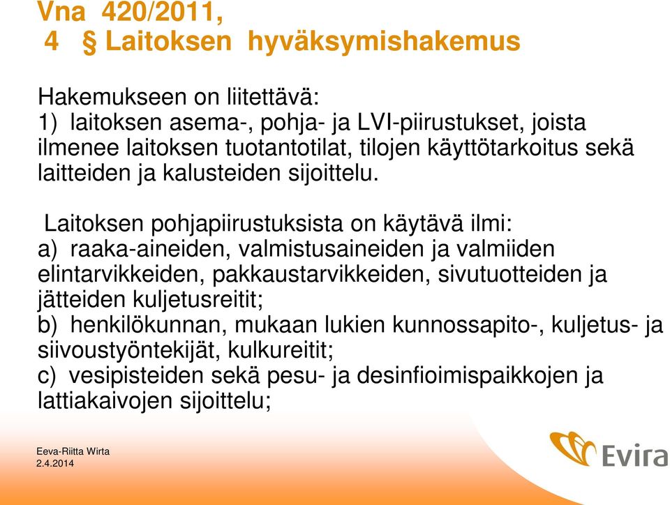 Laitoksen pohjapiirustuksista on käytävä ilmi: a) raaka-aineiden, valmistusaineiden ja valmiiden elintarvikkeiden, pakkaustarvikkeiden,