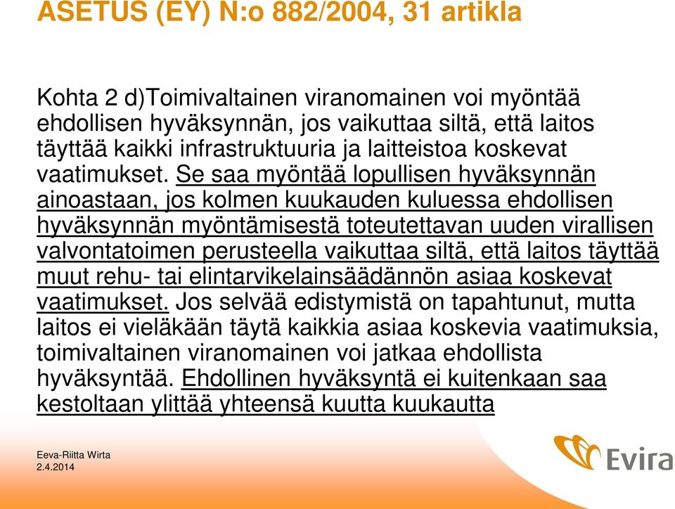 Se saa myöntää lopullisen hyväksynnän ainoastaan, jos kolmen kuukauden kuluessa ehdollisen hyväksynnän myöntämisestä toteutettavan uuden virallisen valvontatoimen perusteella vaikuttaa