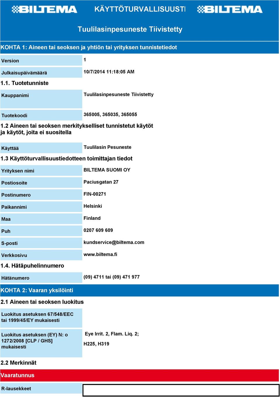 3 Käyttöturvallisuustiedotteen toimittajan tiedot Yrityksen nimi BILTEMA SUOMI OY Postiosoite Paciusgatan 27 Postinumero Paikannimi Maa FIN-00271 Helsinki Finland Puh 0207 609 609 S-posti Verkkosivu