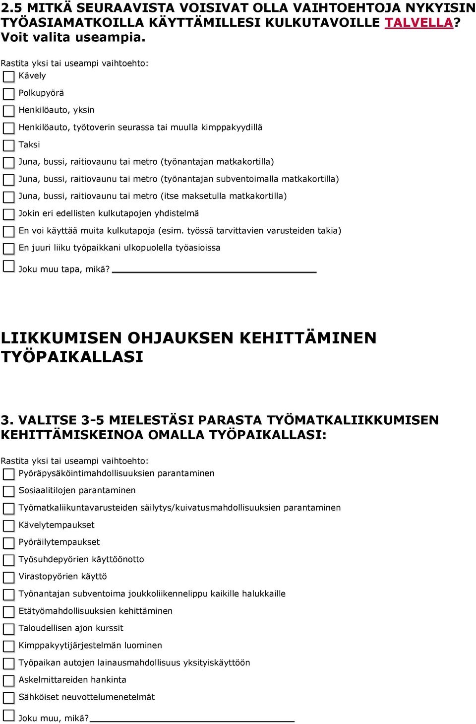 (työnantajan subventoimalla matkakortilla), bussi, raitiovaunu tai metro (itse maksetulla matkakortilla) Jokin eri edellisten kulkutapojen yhdistelmä En voi käyttää muita kulkutapoja (esim.