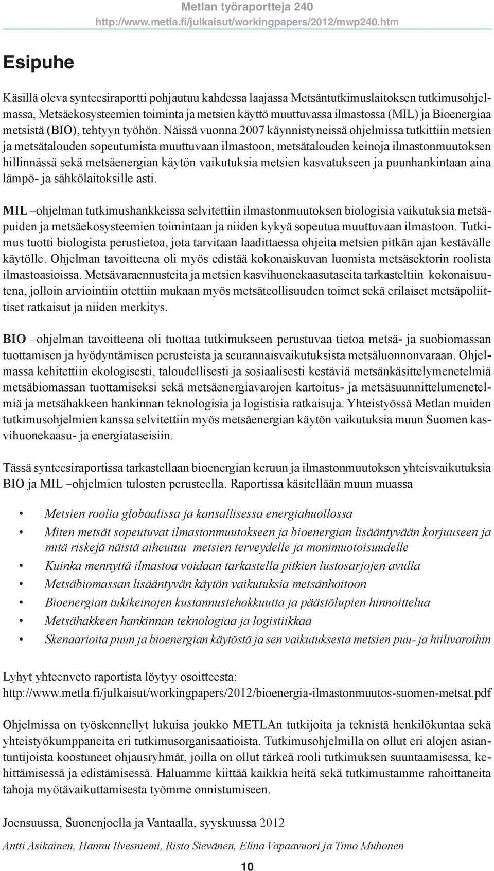 Näissä vuonna 2007 käynnistyneissä ohjelmissa tutkittiin metsien ja metsätalouden sopeutumista muuttuvaan ilmastoon, metsätalouden keinoja ilmastonmuutoksen hillinnässä sekä metsäenergian käytön