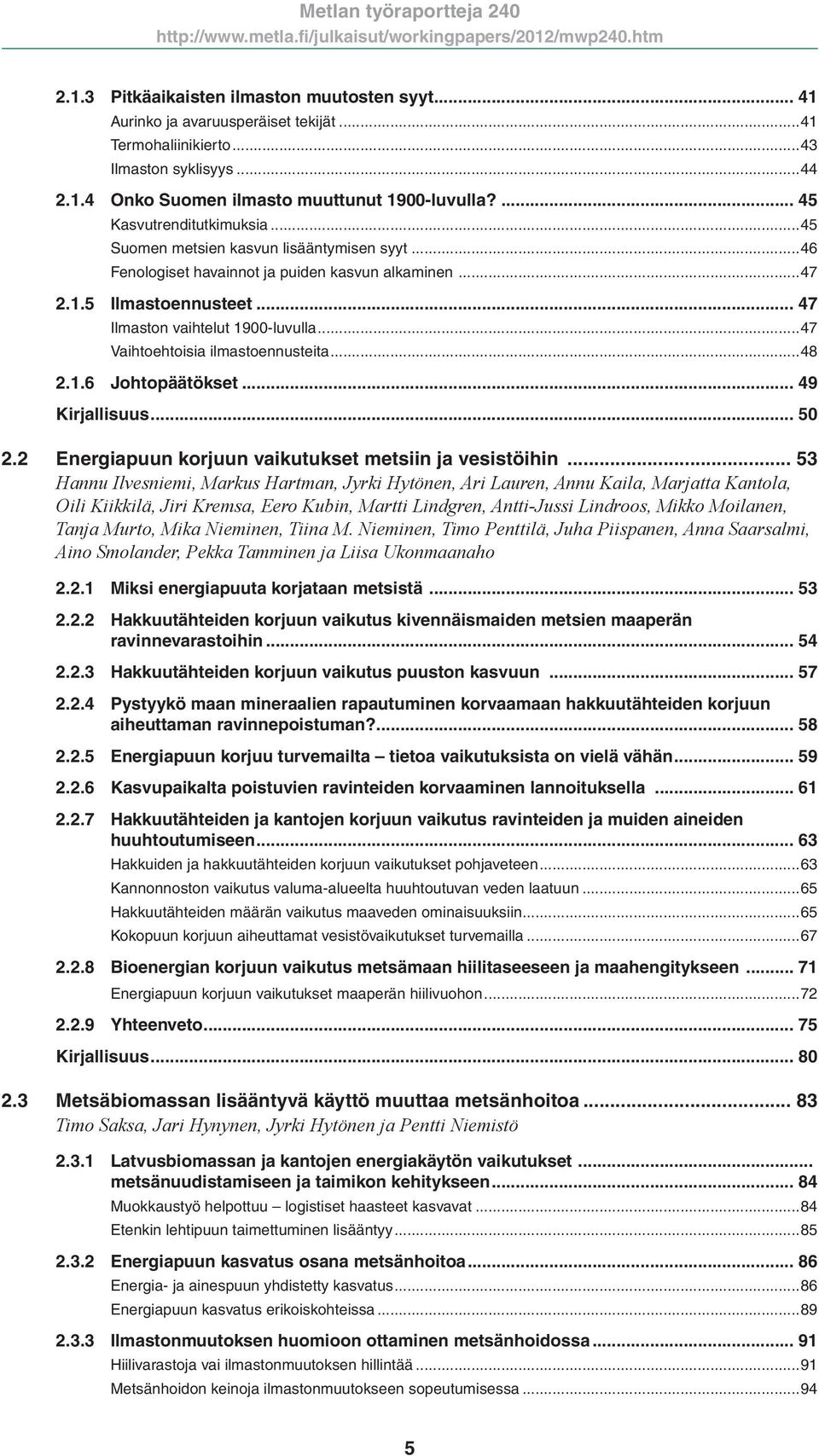 ..47 Vaihtoehtoisia ilmastoennusteita...48 2.1.6 Johtopäätökset... 49 Kirjallisuus... 50 2.2 Energiapuun korjuun vaikutukset metsiin ja vesistöihin.