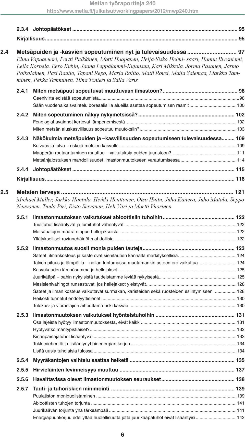 Poikolainen, Pasi Rautio, Tapani Repo, Marja Roitto, Matti Rousi, Maija Salemaa, Markku Tamminen, Pekka Tamminen, Tiina Tonteri ja Saila Varis 2.4.1 Miten metsäpuut sopeutuvat muuttuvaan ilmastoon?