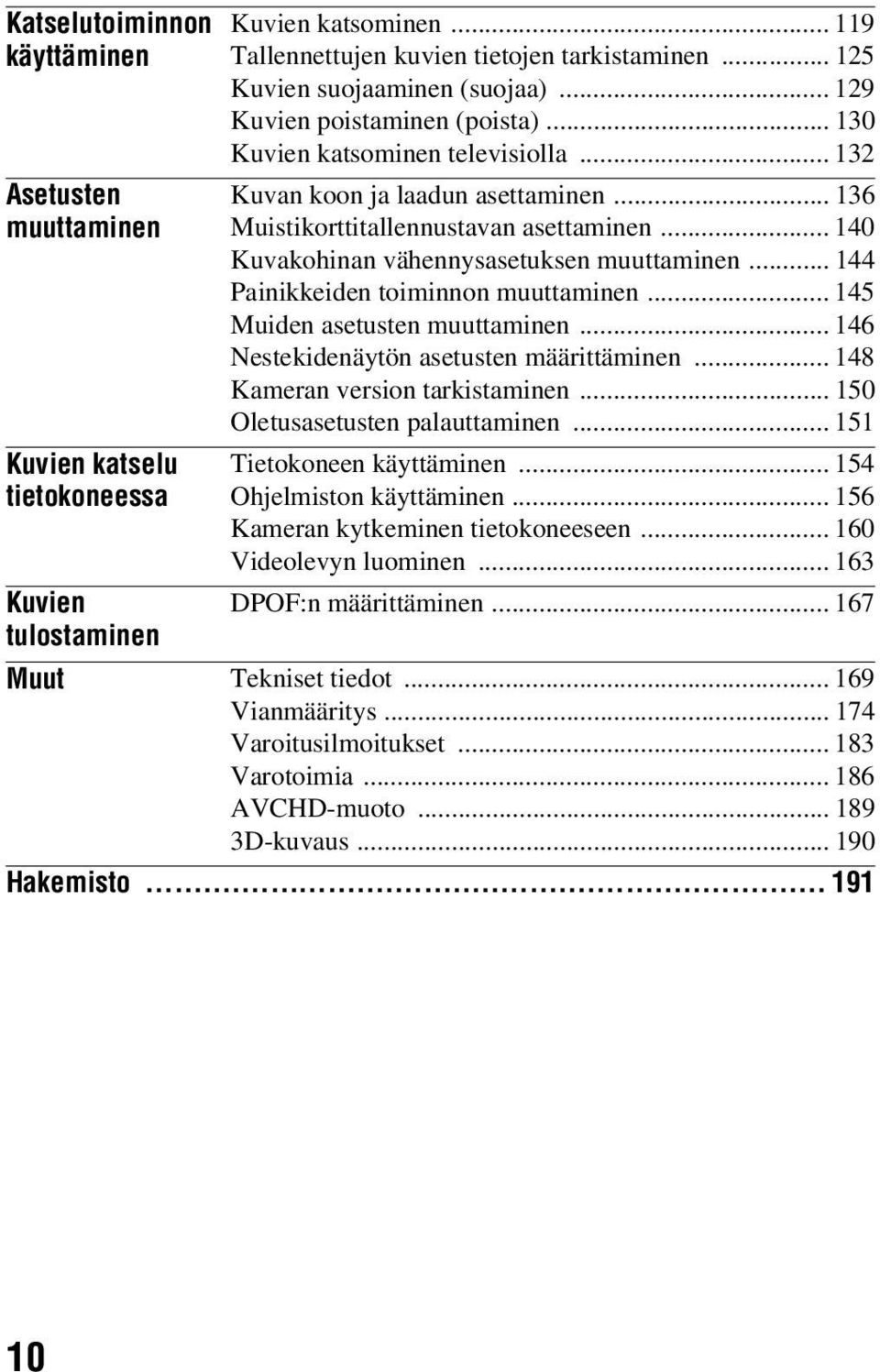 .. 140 Kuvakohinan vähennysasetuksen muuttaminen... 144 Painikkeiden toiminnon muuttaminen... 145 Muiden asetusten muuttaminen... 146 Nestekidenäytön asetusten määrittäminen.