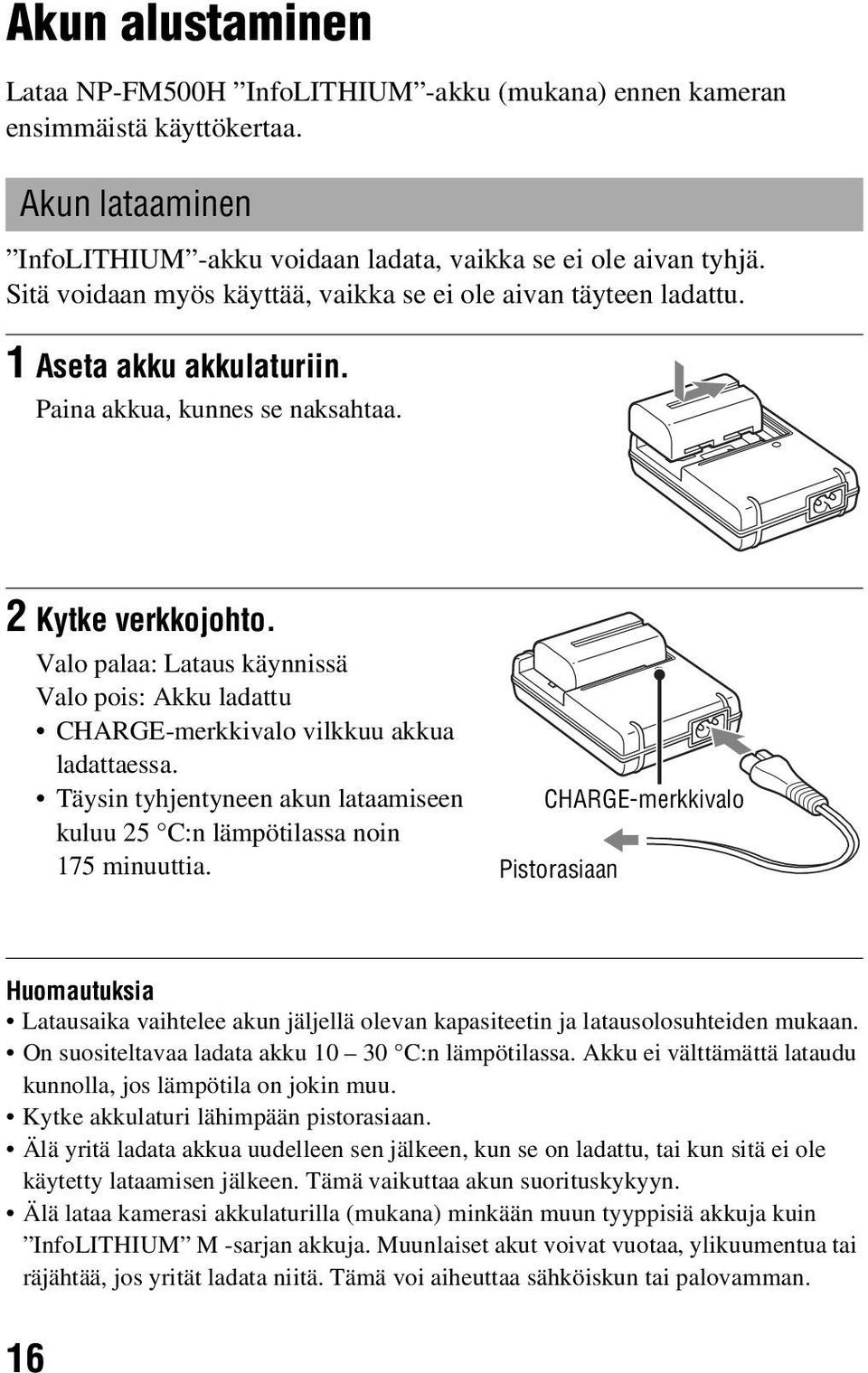 Valo palaa: Lataus käynnissä Valo pois: Akku ladattu CHARGE-merkkivalo vilkkuu akkua ladattaessa. Täysin tyhjentyneen akun lataamiseen kuluu 25 C:n lämpötilassa noin 175 minuuttia.