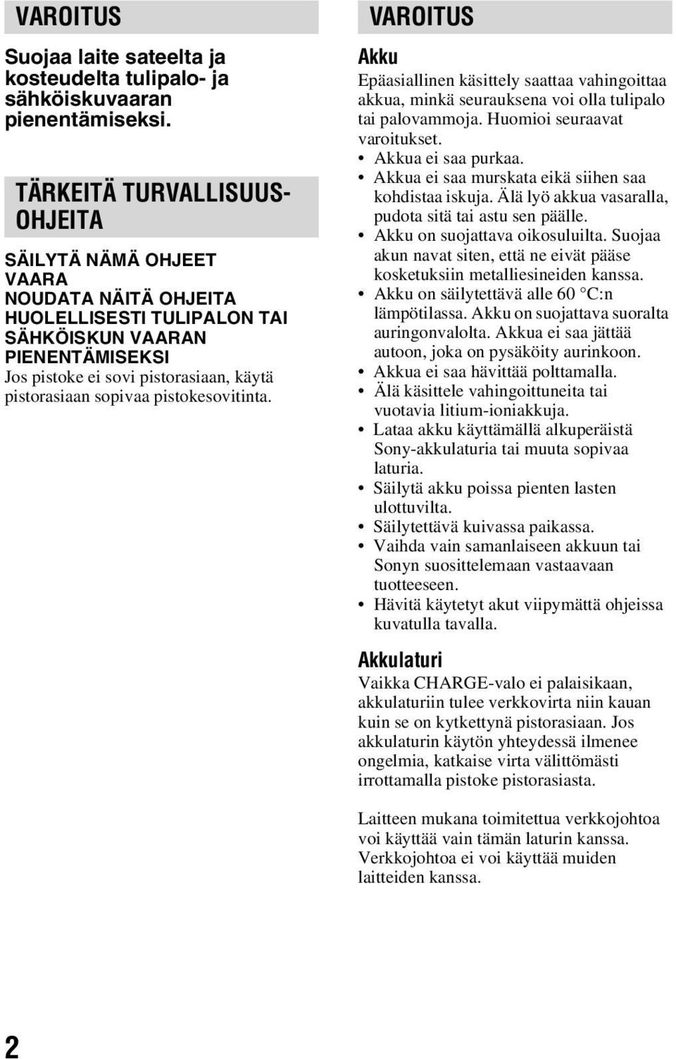 sopivaa pistokesovitinta. VAROITUS Akku Epäasiallinen käsittely saattaa vahingoittaa akkua, minkä seurauksena voi olla tulipalo tai palovammoja. Huomioi seuraavat varoitukset. Akkua ei saa purkaa.