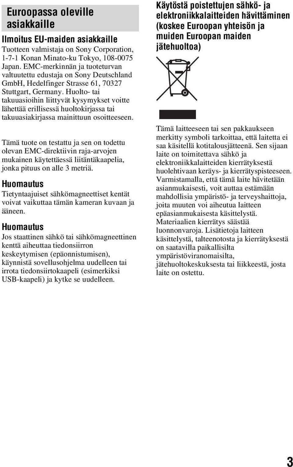 Huolto- tai takuuasioihin liittyvät kysymykset voitte lähettää erillisessä huoltokirjassa tai takuuasiakirjassa mainittuun osoitteeseen.