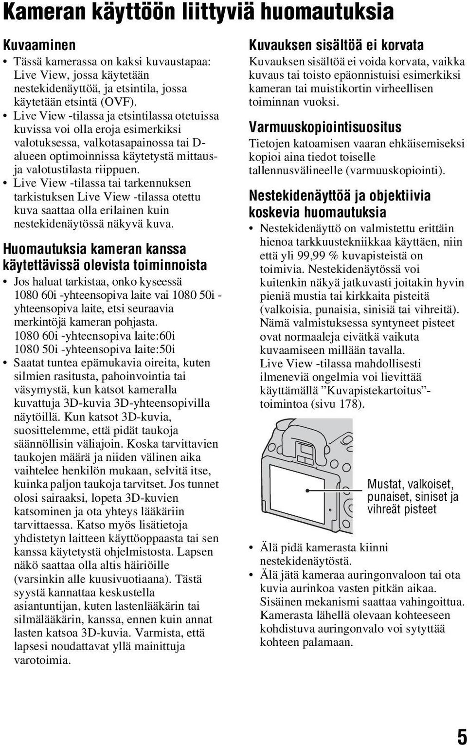Live View -tilassa tai tarkennuksen tarkistuksen Live View -tilassa otettu kuva saattaa olla erilainen kuin nestekidenäytössä näkyvä kuva.