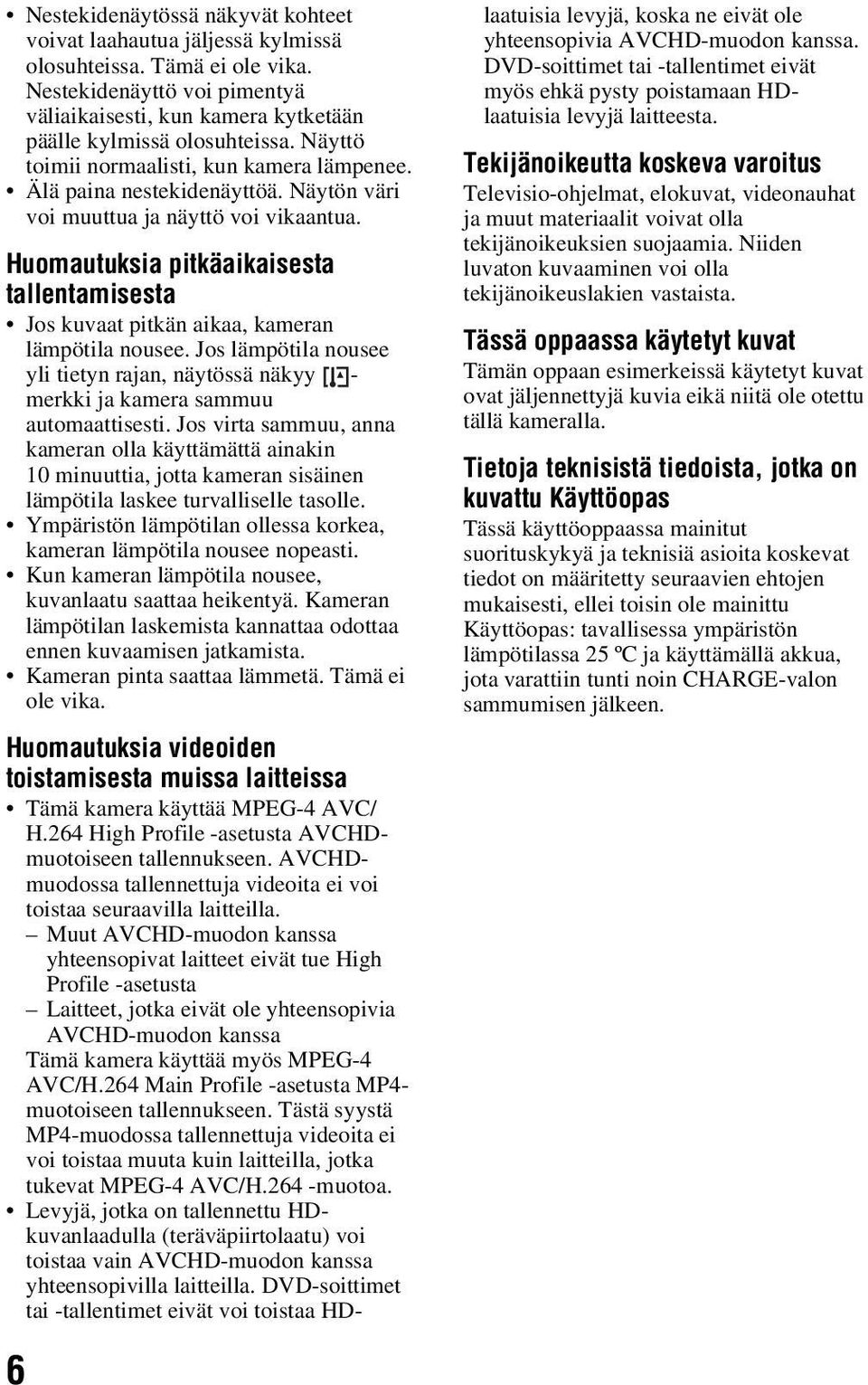Huomautuksia pitkäaikaisesta tallentamisesta Jos kuvaat pitkän aikaa, kameran lämpötila nousee. Jos lämpötila nousee yli tietyn rajan, näytössä näkyy - merkki ja kamera sammuu automaattisesti.