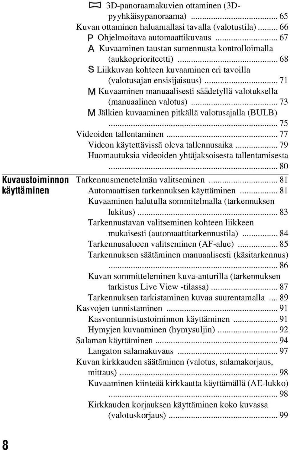 .. 71 Kuvaaminen manuaalisesti säädetyllä valotuksella (manuaalinen valotus)... 73 Jälkien kuvaaminen pitkällä valotusajalla (BULB)... 75 Videoiden tallentaminen.