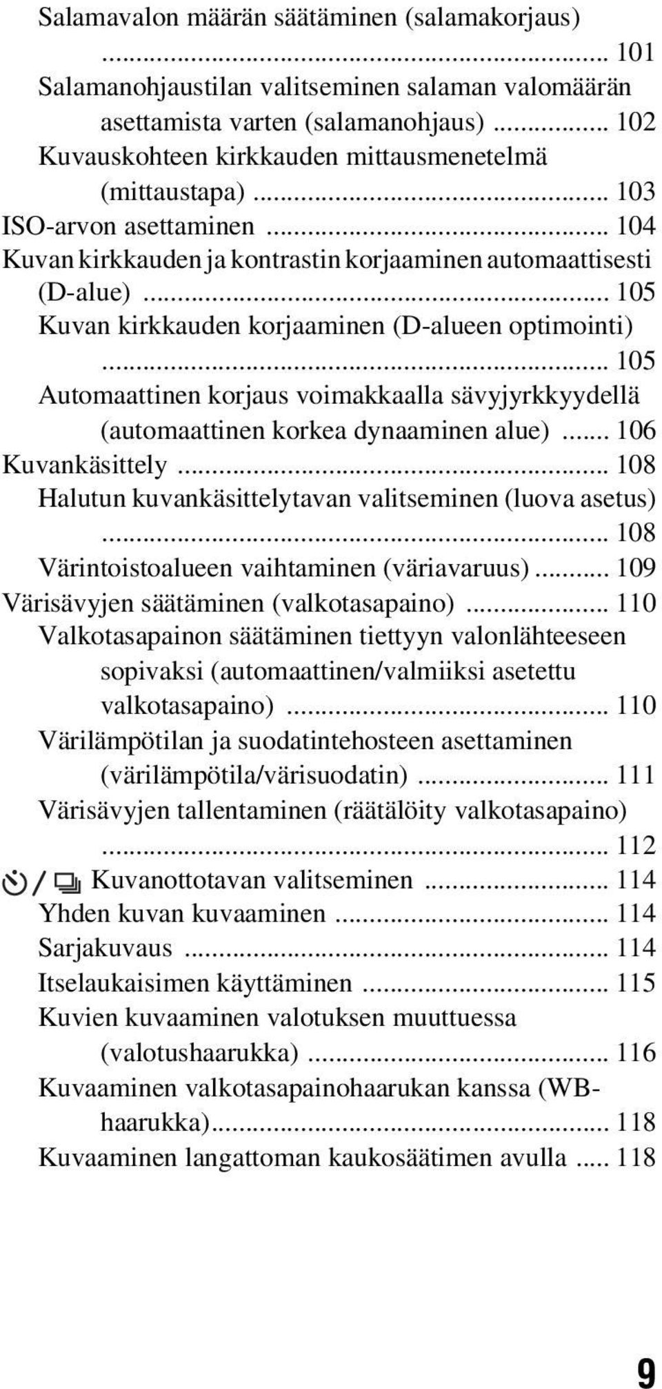 .. 105 Automaattinen korjaus voimakkaalla sävyjyrkkyydellä (automaattinen korkea dynaaminen alue)... 106 Kuvankäsittely... 108 Halutun kuvankäsittelytavan valitseminen (luova asetus).