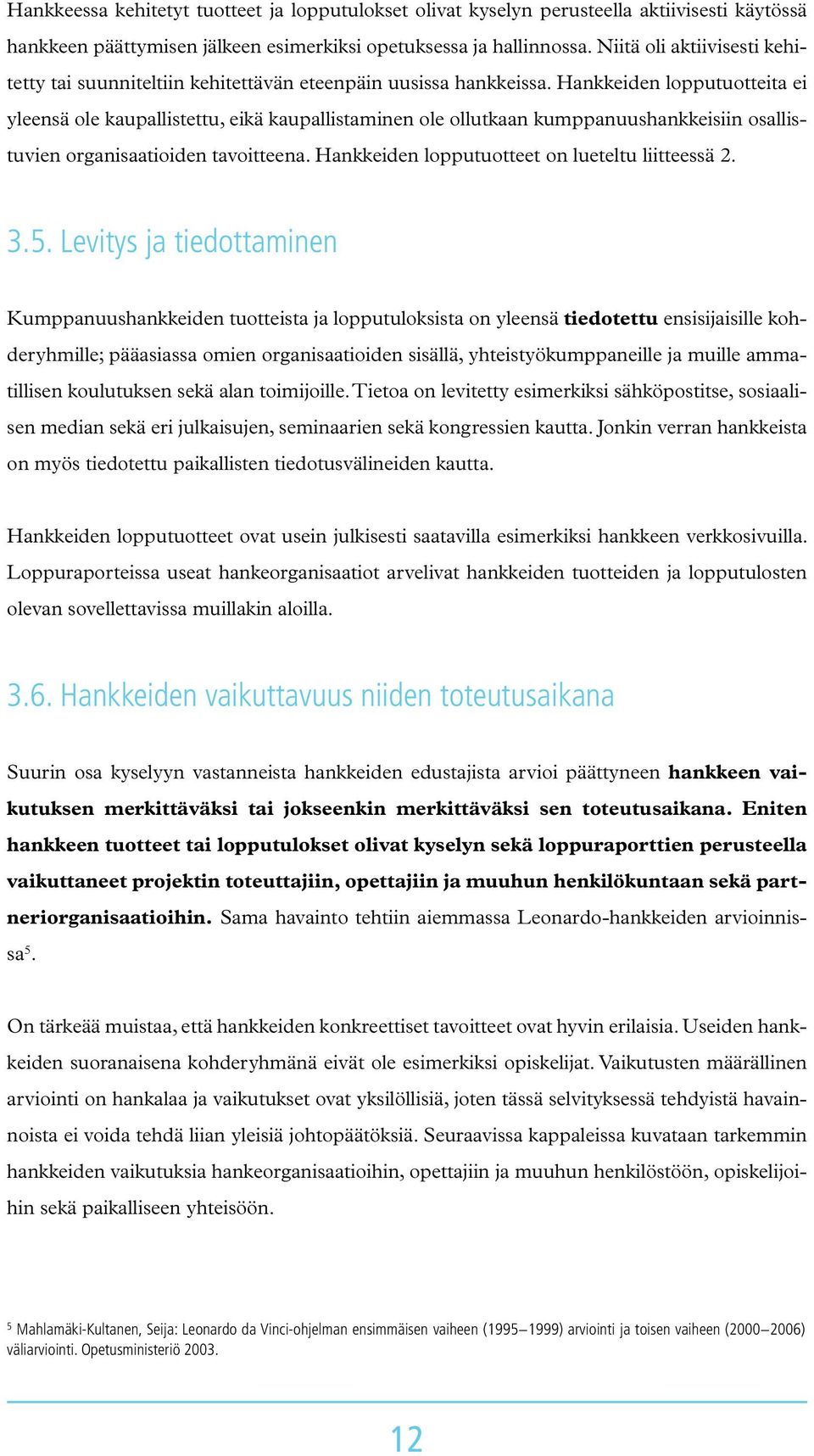 Hankkeiden lopputuotteita ei yleensä ole kaupallistettu, eikä kaupallistaminen ole ollutkaan kumppanuushankkeisiin osallistuvien organisaatioiden tavoitteena.