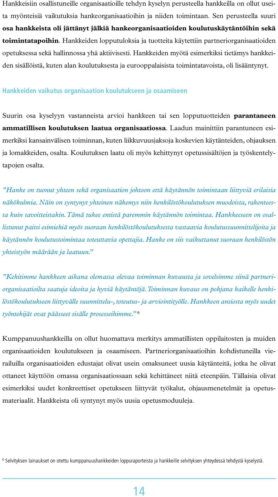 Hankkeiden lopputuloksia ja tuotteita käytettiin partneriorganisaatioiden opetuksessa sekä hallinnossa yhä aktiivisesti.