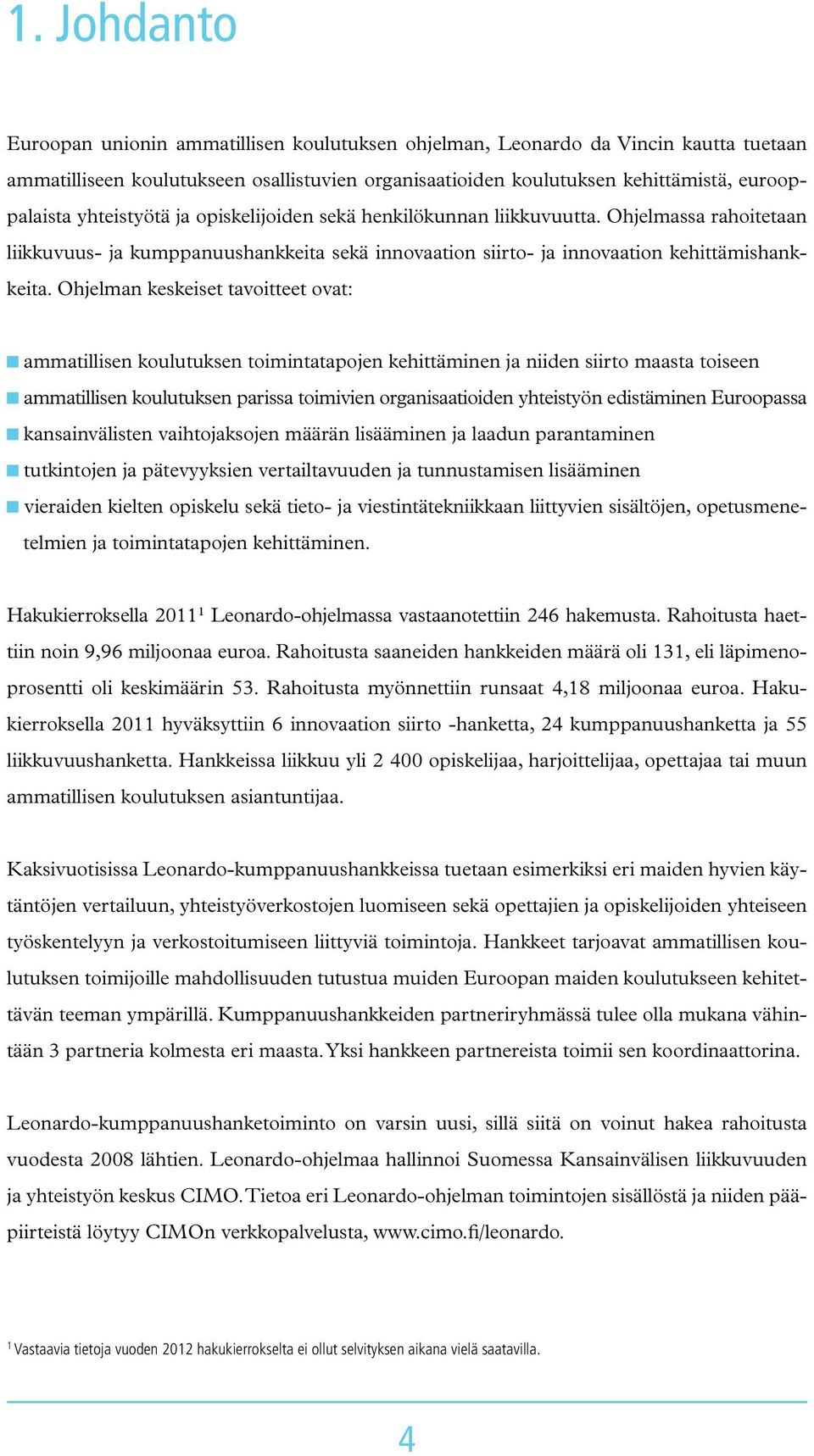 Ohjelman keskeiset tavoitteet ovat: ammatillisen koulutuksen toimintatapojen kehittäminen ja niiden siirto maasta toiseen ammatillisen koulutuksen parissa toimivien organisaatioiden yhteistyön