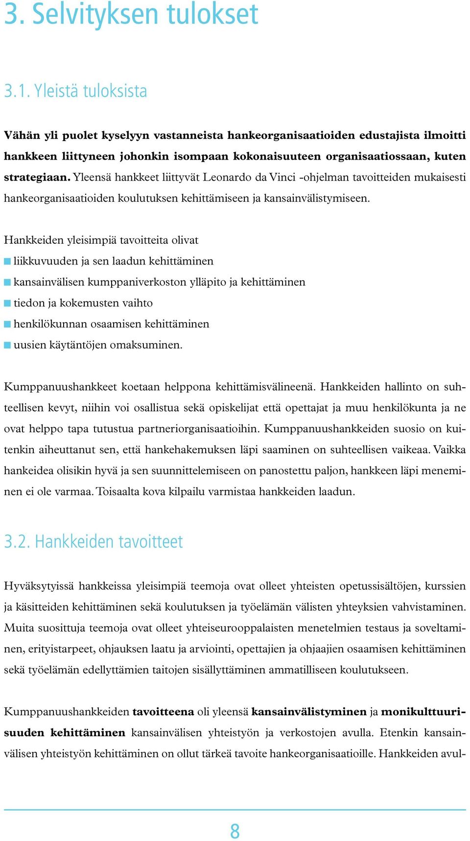 Yleensä hankkeet liittyvät Leonardo da Vinci -ohjelman tavoitteiden mukaisesti hankeorganisaatioiden koulutuksen kehittämiseen ja kansainvälistymiseen.