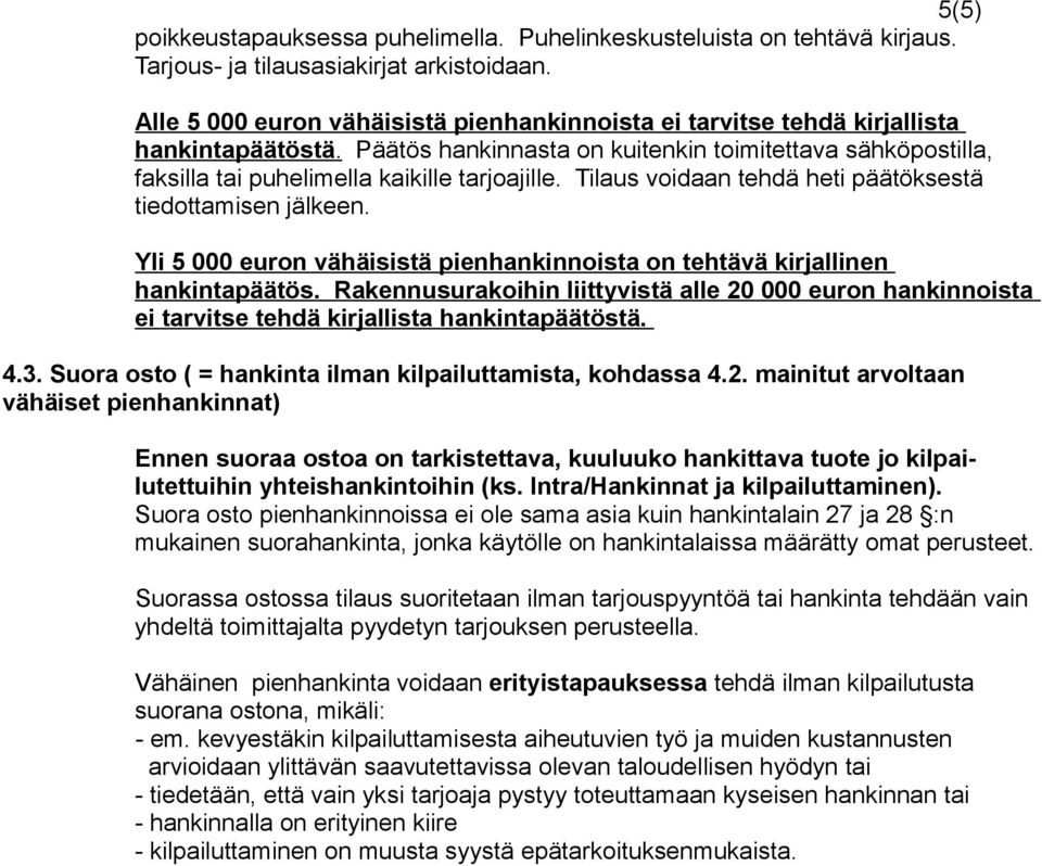 Tilaus voidaan tehdä heti päätöksestä tiedottamisen jälkeen. Yli 5 000 euron vähäisistä pienhankinnoista on tehtävä kirjallinen hankintapäätös.