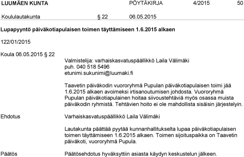 Vuororyhmä Pupulan päiväkotiapulainen hoitaa siivoustehtäviä myös osassa muista päiväkodin ryhmistä. Tehtävien hoito ei ole mahdollista sisäisin järjestelyin.