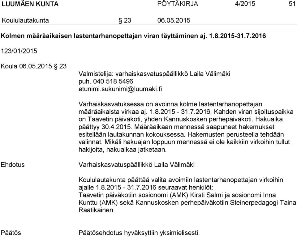 Kahden viran sijoituspaikka on Taavetin päiväkoti, yhden Kannuskosken perhepäiväkoti. Hakuaika päättyy 30.4.2015. Määräaikaan mennessä saapuneet hakemukset esitellään lautakunnan kokouksessa.