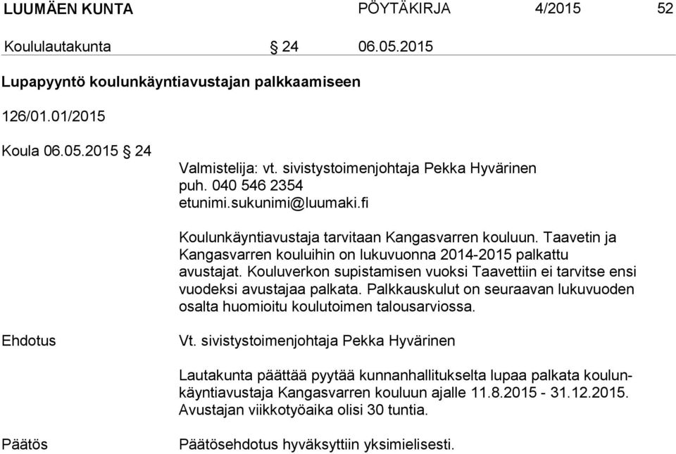 Kouluverkon supistamisen vuoksi Taavettiin ei tarvitse ensi vuodeksi avustajaa palkata. Palkkauskulut on seuraavan lukuvuoden osalta huomioitu koulutoimen talousarviossa. Vt.