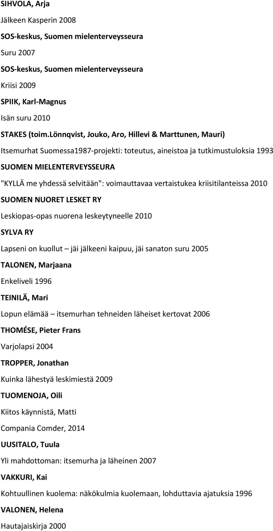 vertaistukea kriisitilanteissa 2010 SUOMEN NUORET LESKET RY Leskiopas-opas nuorena leskeytyneelle 2010 SYLVA RY Lapseni on kuollut jäi jälkeeni kaipuu, jäi sanaton suru 2005 TALONEN, Marjaana