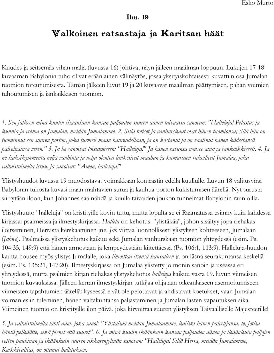 Tämän jälkeen luvut 19 ja 20 kuvaavat maailman päättymisen, pahan voimien tuhoutumisen ja iankaikkisen tuomion. 1. Sen jälkeen minä kuulin ikäänkuin kansan paljouden suuren äänen taivaassa sanovan: "Halleluja!