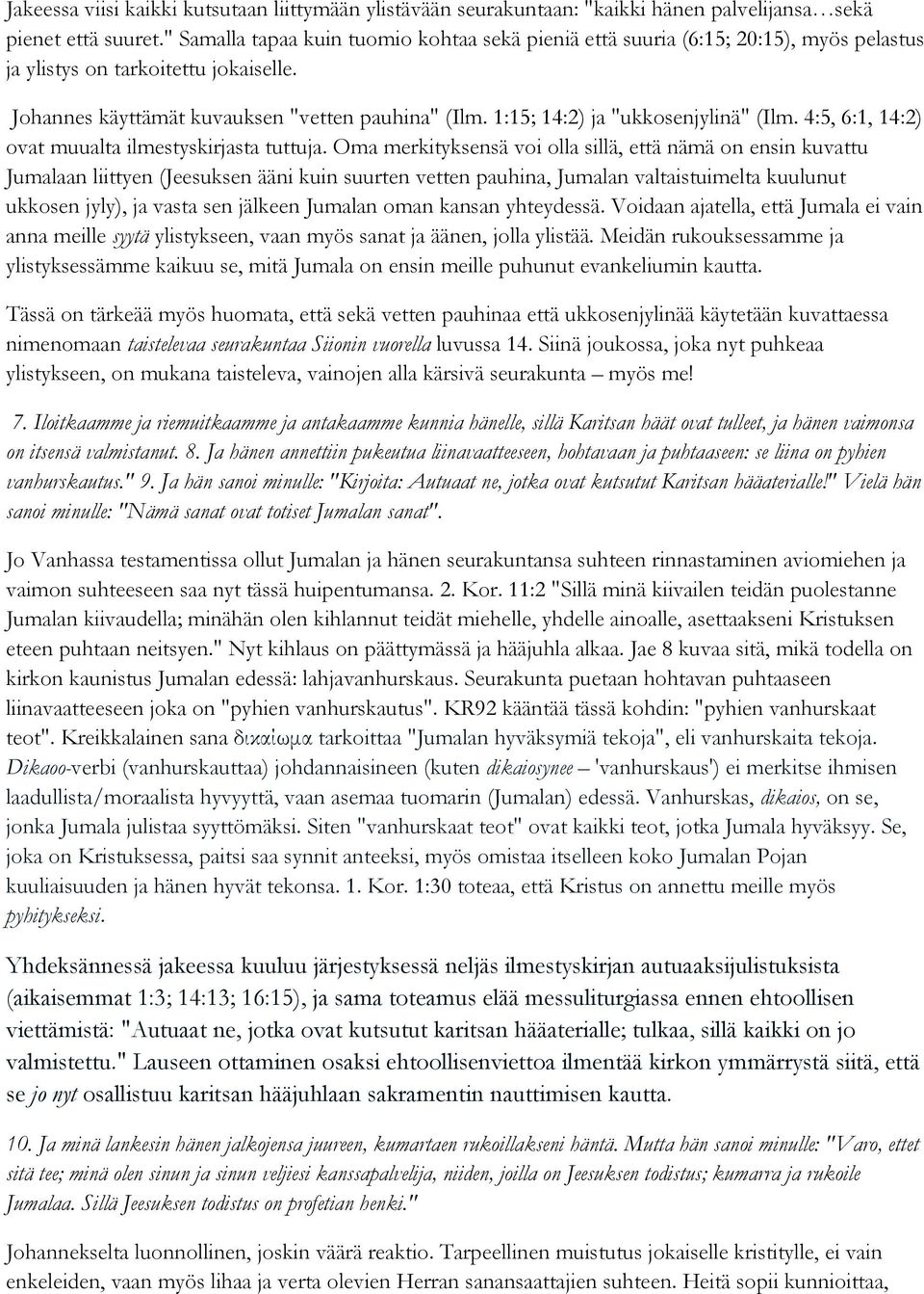 1:15; 14:2) ja "ukkosenjylinä" (Ilm. 4:5, 6:1, 14:2) ovat muualta ilmestyskirjasta tuttuja.