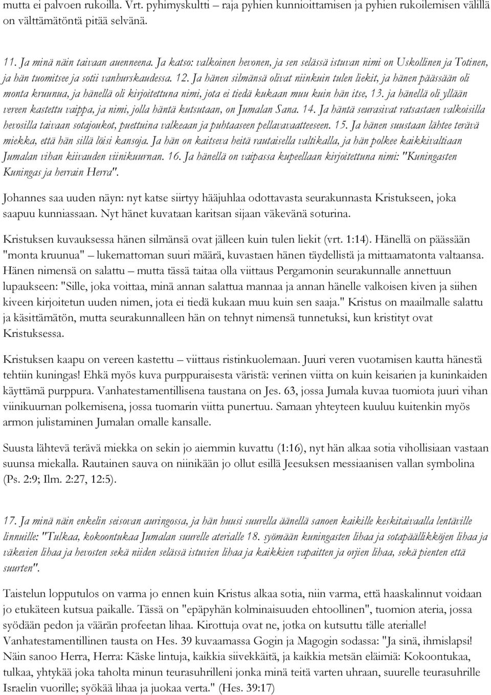 Ja hänen silmänsä olivat niinkuin tulen liekit, ja hänen päässään oli monta kruunua, ja hänellä oli kirjoitettuna nimi, jota ei tiedä kukaan muu kuin hän itse, 13.