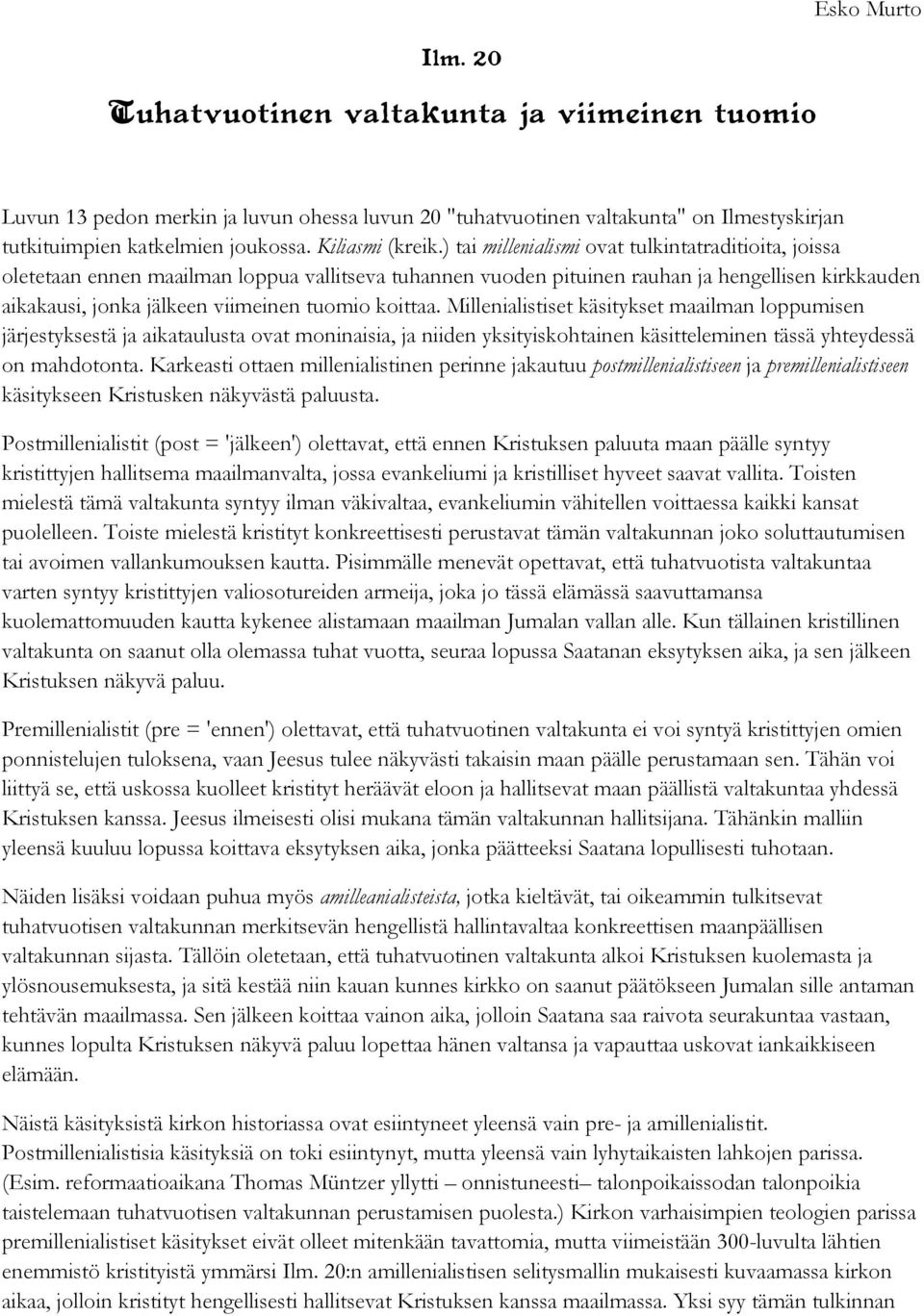 ) tai millenialismi ovat tulkintatraditioita, joissa oletetaan ennen maailman loppua vallitseva tuhannen vuoden pituinen rauhan ja hengellisen kirkkauden aikakausi, jonka jälkeen viimeinen tuomio