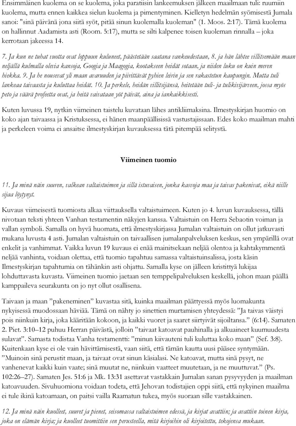 5:17), mutta se silti kalpenee toisen kuoleman rinnalla joka kerrotaan jakeessa 14. 7. Ja kun ne tuhat vuotta ovat loppuun kuluneet, päästetään saatana vankeudestaan, 8.