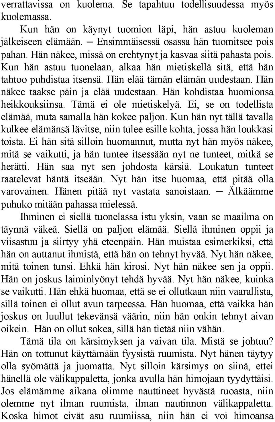 Hän näkee taakse päin ja elää uudestaan. Hän kohdistaa huomionsa heikkouksiinsa. Tämä ei ole mietiskelyä. Ei, se on todellista elämää, muta samalla hän kokee paljon.