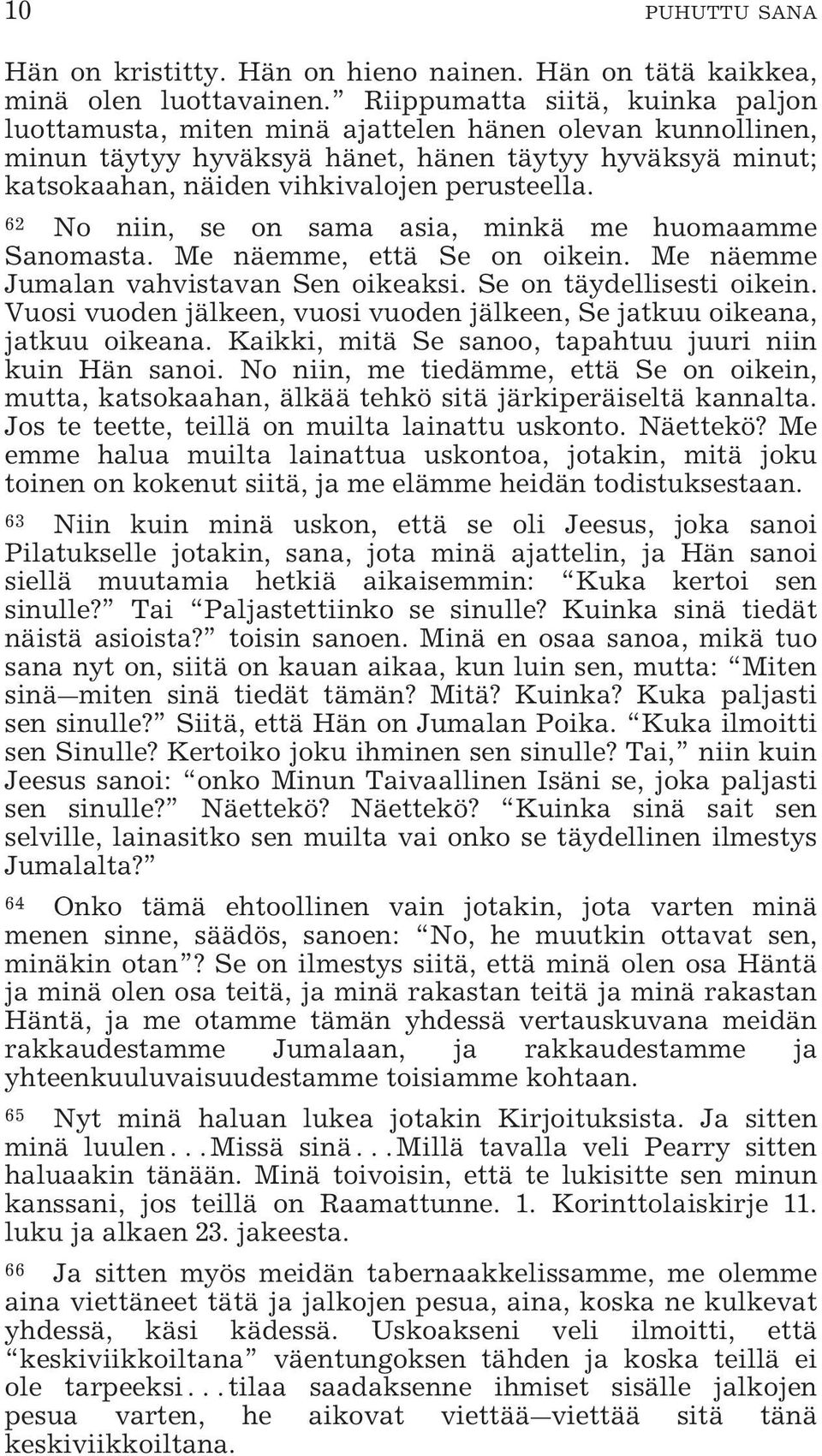 62 No niin, se on sama asia, minkä me huomaamme Sanomasta. Me näemme, että Se on oikein. Me näemme Jumalan vahvistavan Sen oikeaksi. Se on täydellisesti oikein.