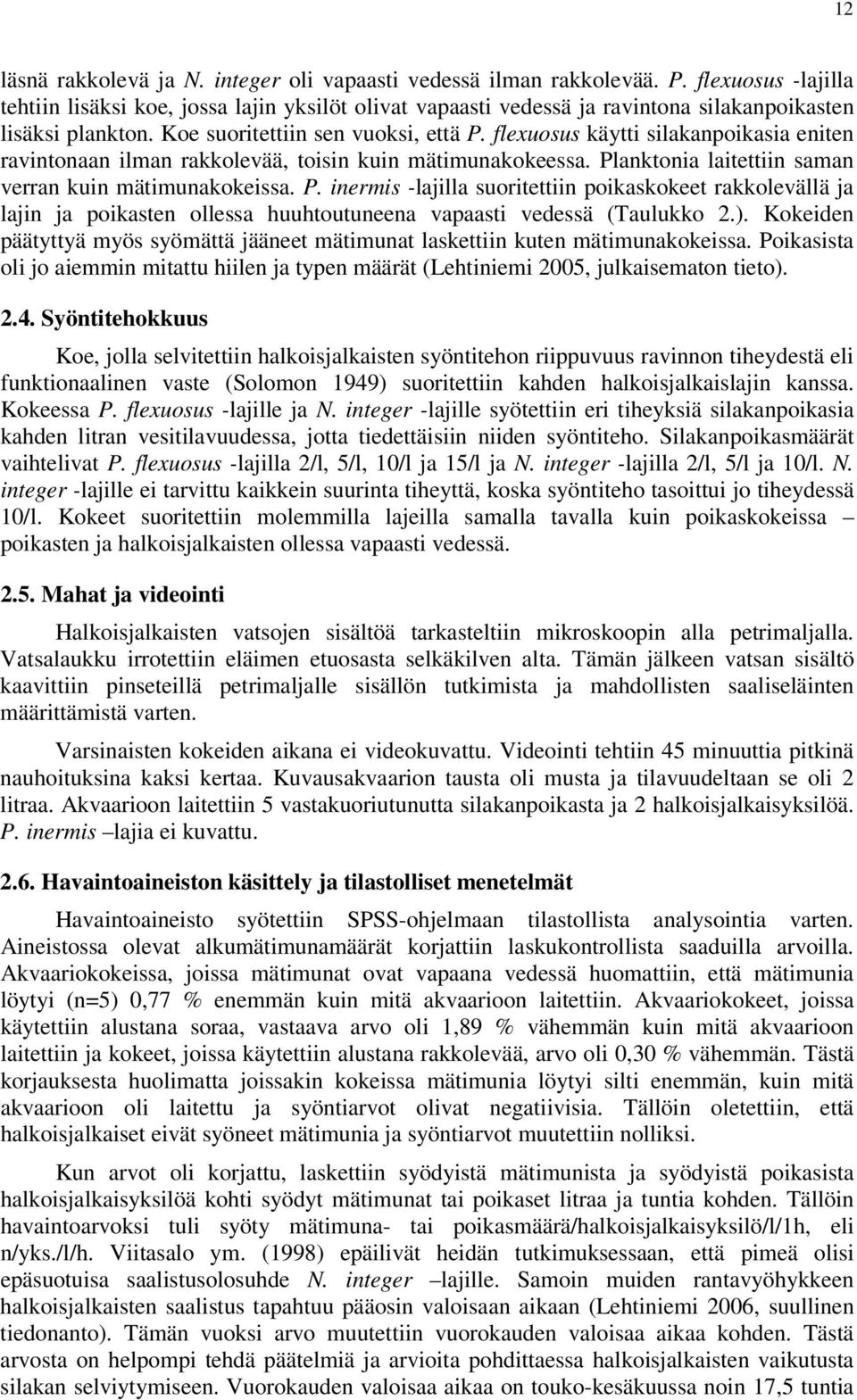 ). Kokeiden päätyttyä myös syömättä jääneet mätimunt lskettiin kuten mätimunkokeiss. Poiksist oli jo iemmin mitttu hiilen j typen määrät (Lehtiniemi 2, julkisemton tieto). 2.4.