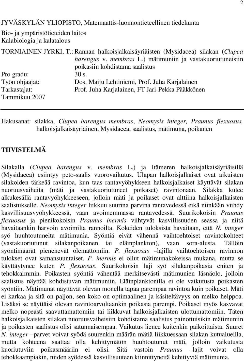 Juh Krjlinen, FT Jri-Pekk Pääkkönen Tmmikuu 27 Hkusnt: silkk, Clupe hrengus membrs, Neomysis integer, Prunus flexuosus, hlkoisjlkisäyriäinen, Mysidce, slistus, mätimun, poiknen TIIVISTELMÄ Silkll