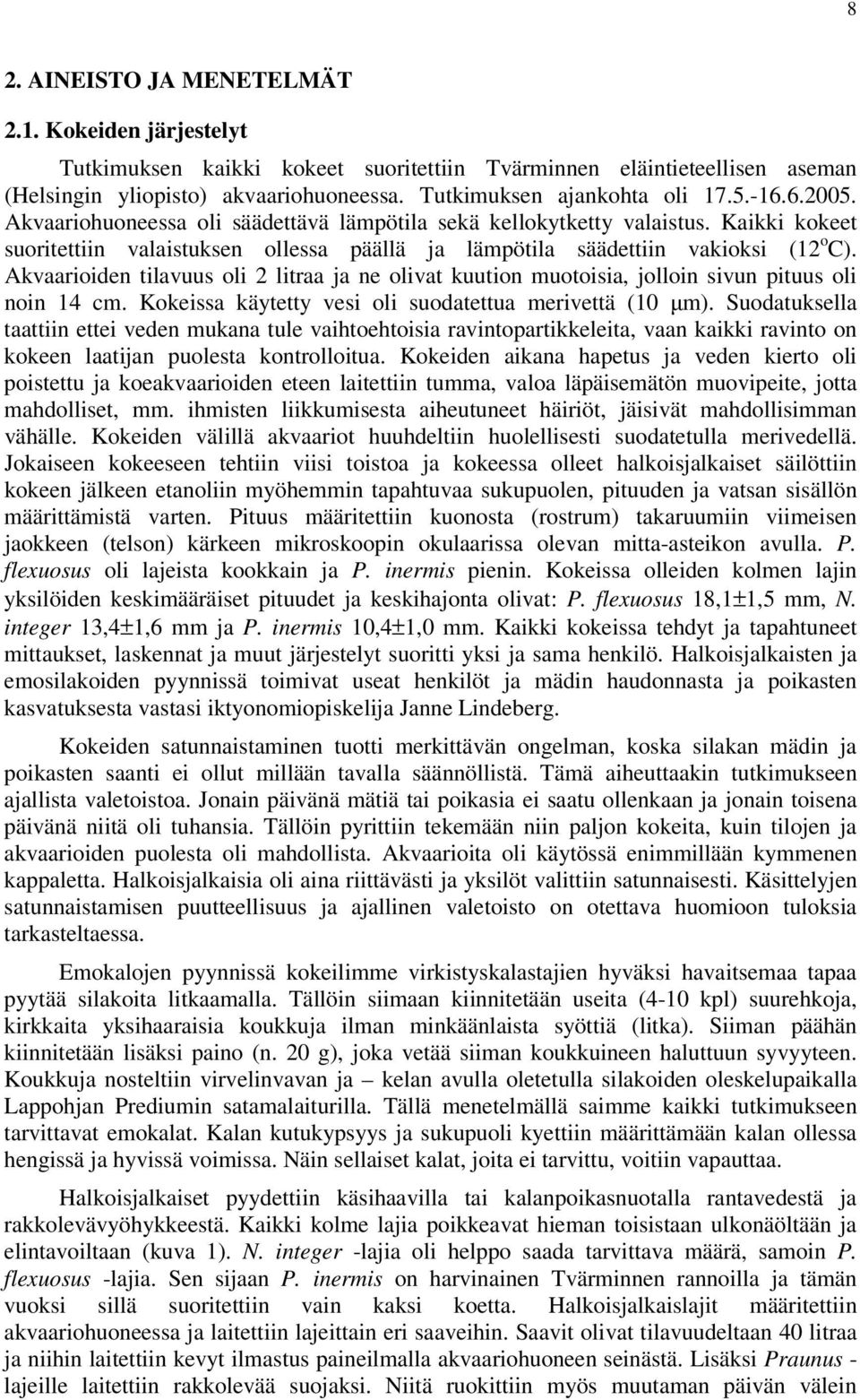 Kokeiss käytetty vesi oli suodtettu merivettä (1 µm). Suodtuksell tttiin ettei veden mukn tule vihtoehtoisi rvintoprtikkeleit, vn kikki rvinto on kokeen ltijn puolest kontrolloitu.