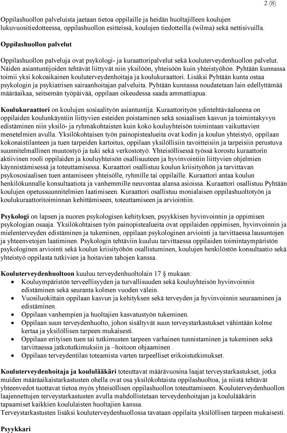 Näiden asiantuntijoiden tehtävät liittyvät niin yksilöön, yhteisöön kuin yhteistyöhön. Pyhtään kunnassa toimii yksi kokoaikainen kouluterveydenhoitaja ja koulukuraattori.