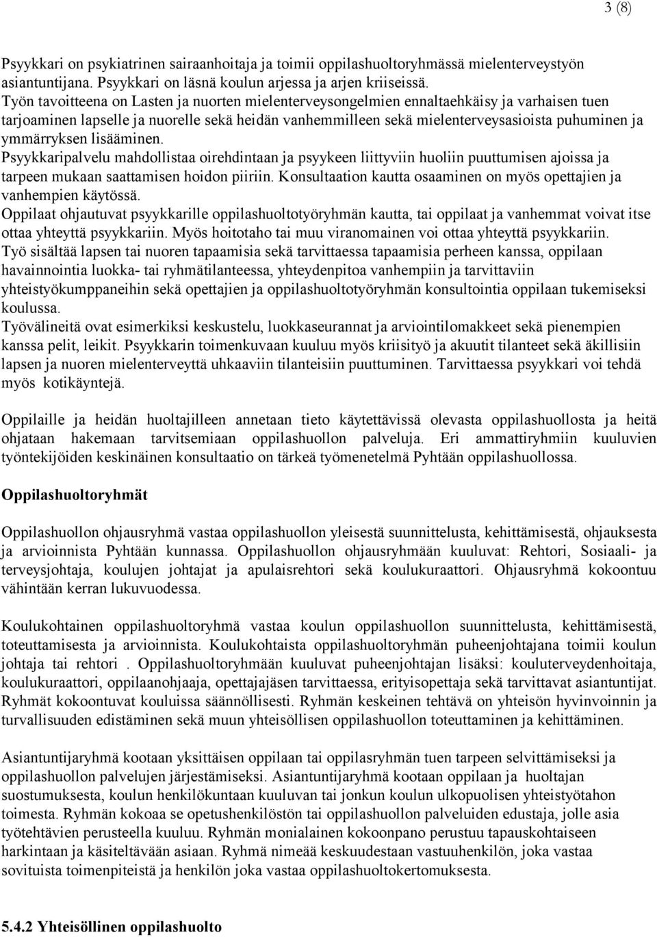 ymmärryksen lisääminen. Psyykkaripalvelu mahdollistaa oirehdintaan ja psyykeen liittyviin huoliin puuttumisen ajoissa ja tarpeen mukaan saattamisen hoidon piiriin.