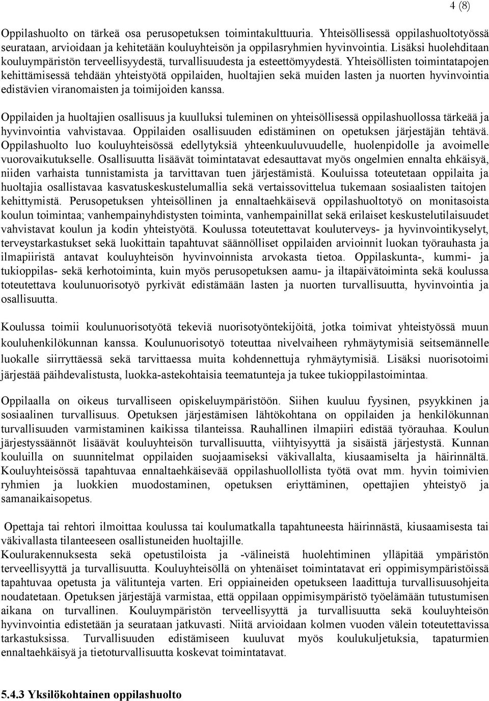 Yhteisöllisten toimintatapojen kehittämisessä tehdään yhteistyötä oppilaiden, huoltajien sekä muiden lasten ja nuorten hyvinvointia edistävien viranomaisten ja toimijoiden kanssa.