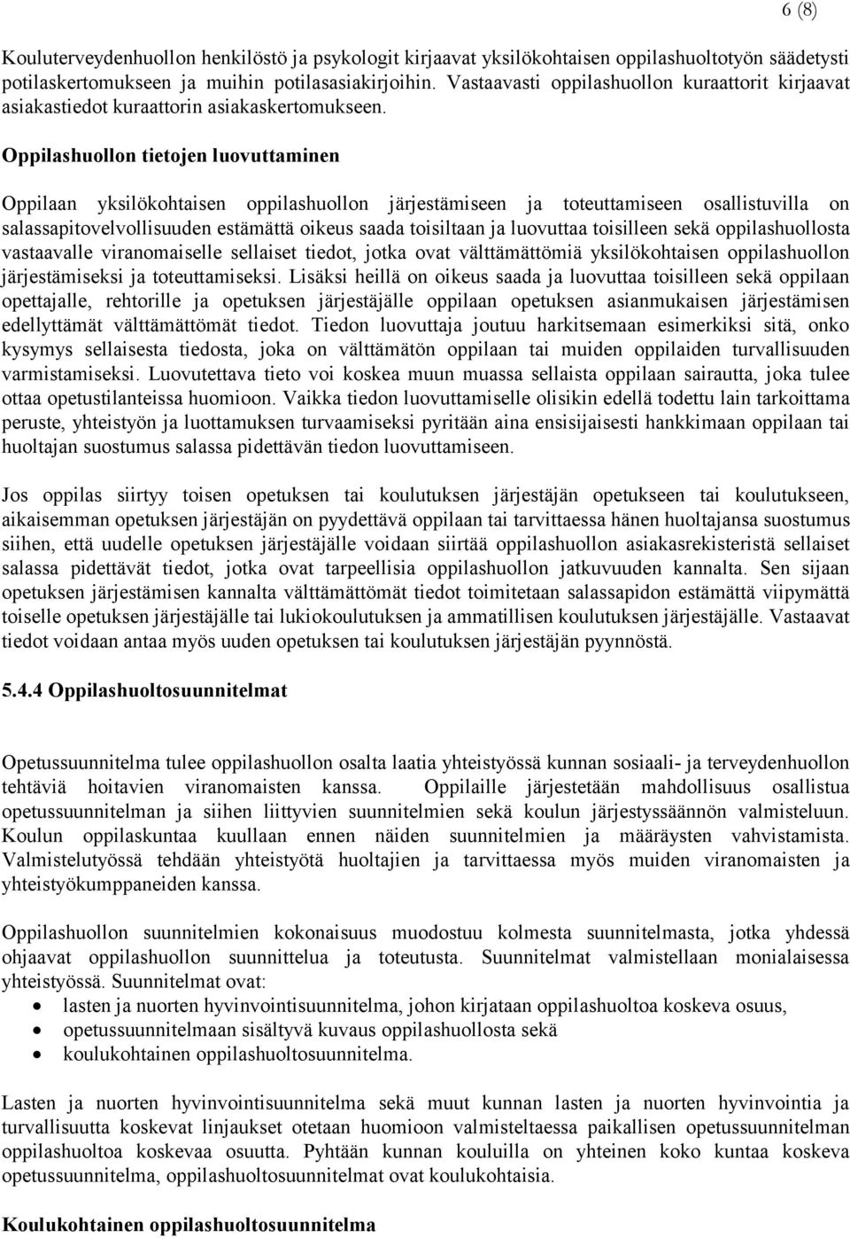 Oppilashuollon tietojen luovuttaminen Oppilaan yksilökohtaisen oppilashuollon järjestämiseen ja toteuttamiseen osallistuvilla on salassapitovelvollisuuden estämättä oikeus saada toisiltaan ja