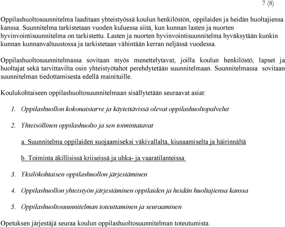 Lasten ja nuorten hyvinvointisuunnitelma hyväksytään kunkin kunnan kunnanvaltuustossa ja tarkistetaan vähintään kerran neljässä vuodessa.