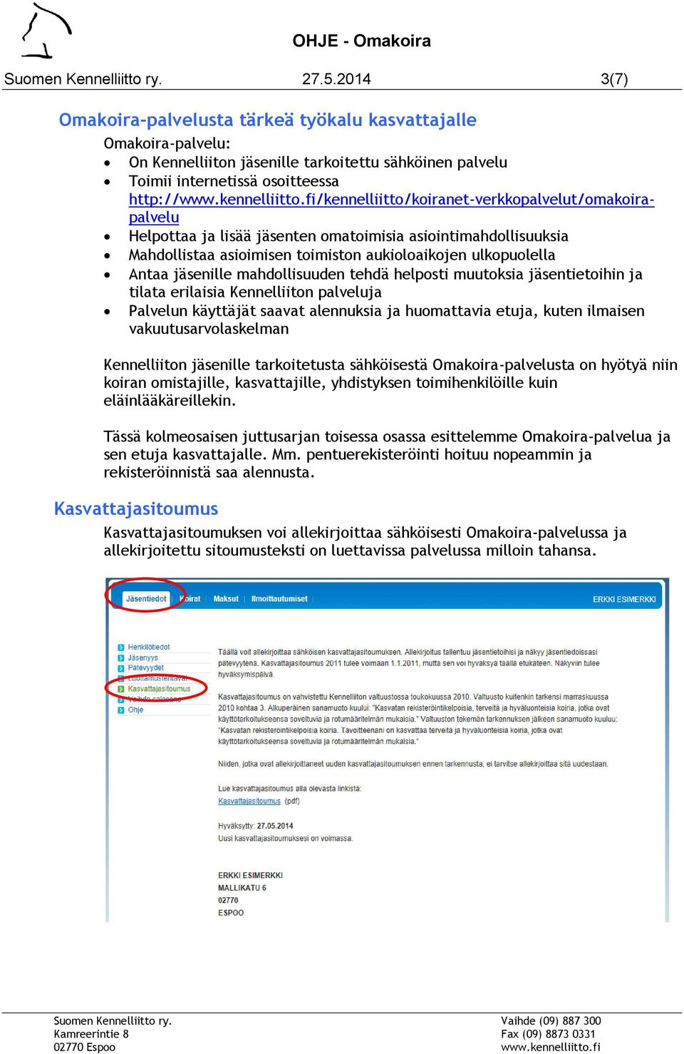 fi/kennelliitto/koiranet-verkkopalvelut/omakoirapalvelu Helpottaa ja lisää jäsenten omatoimisia asiointimahdollisuuksia Mahdollistaa asioimisen toimiston aukioloaikojen ulkopuolella Antaa jäsenille