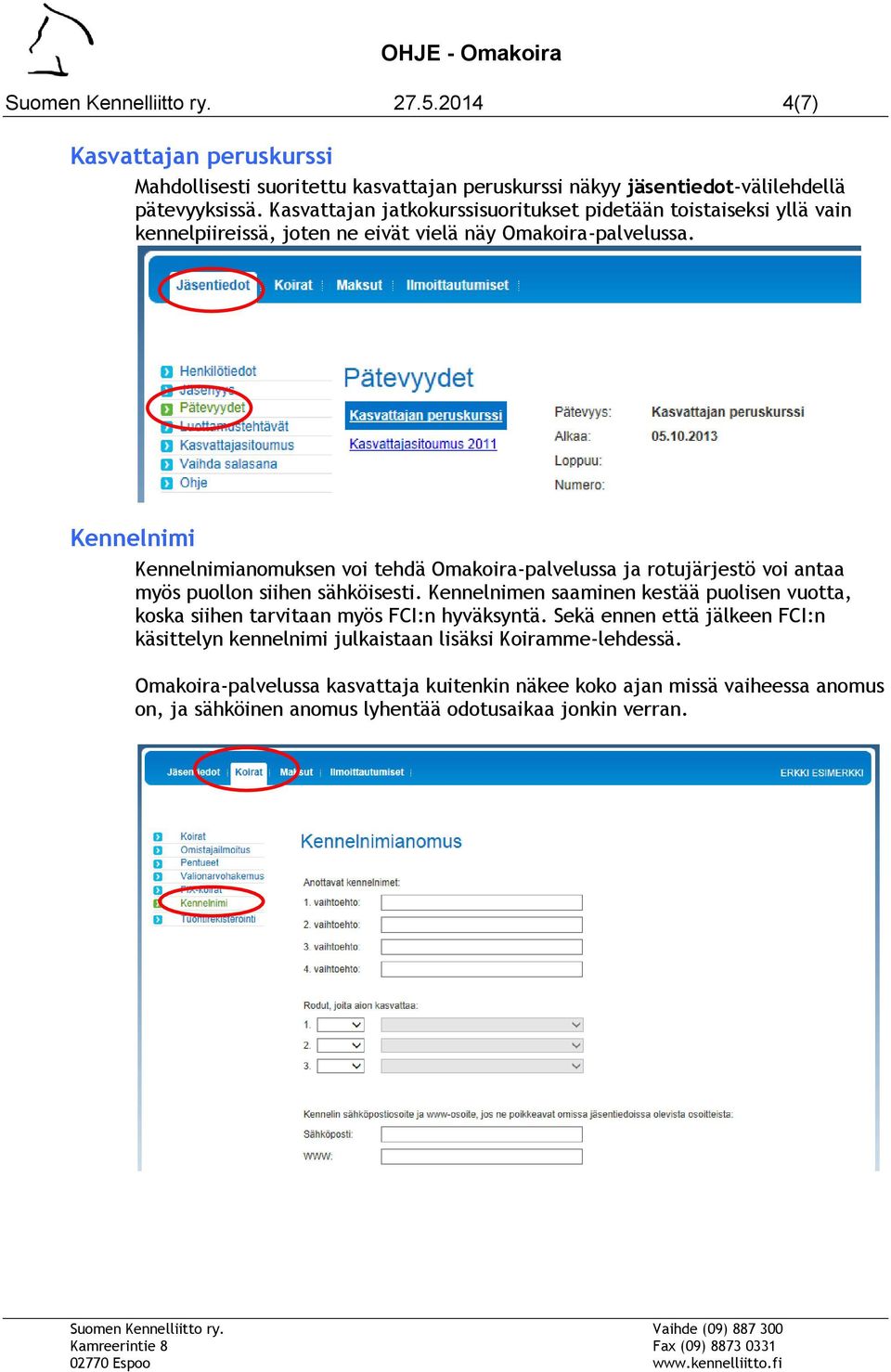 Kennelnimi Kennelnimianomuksen voi tehdä Omakoira-palvelussa ja rotujärjestö voi antaa myös puollon siihen sähköisesti.