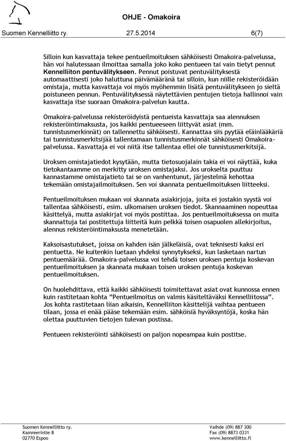 Pennut poistuvat pentuvälityksestä automaattisesti joko haluttuna päivämääränä tai silloin, kun niille rekisteröidään omistaja, mutta kasvattaja voi myös myöhemmin lisätä pentuvälitykseen jo sieltä