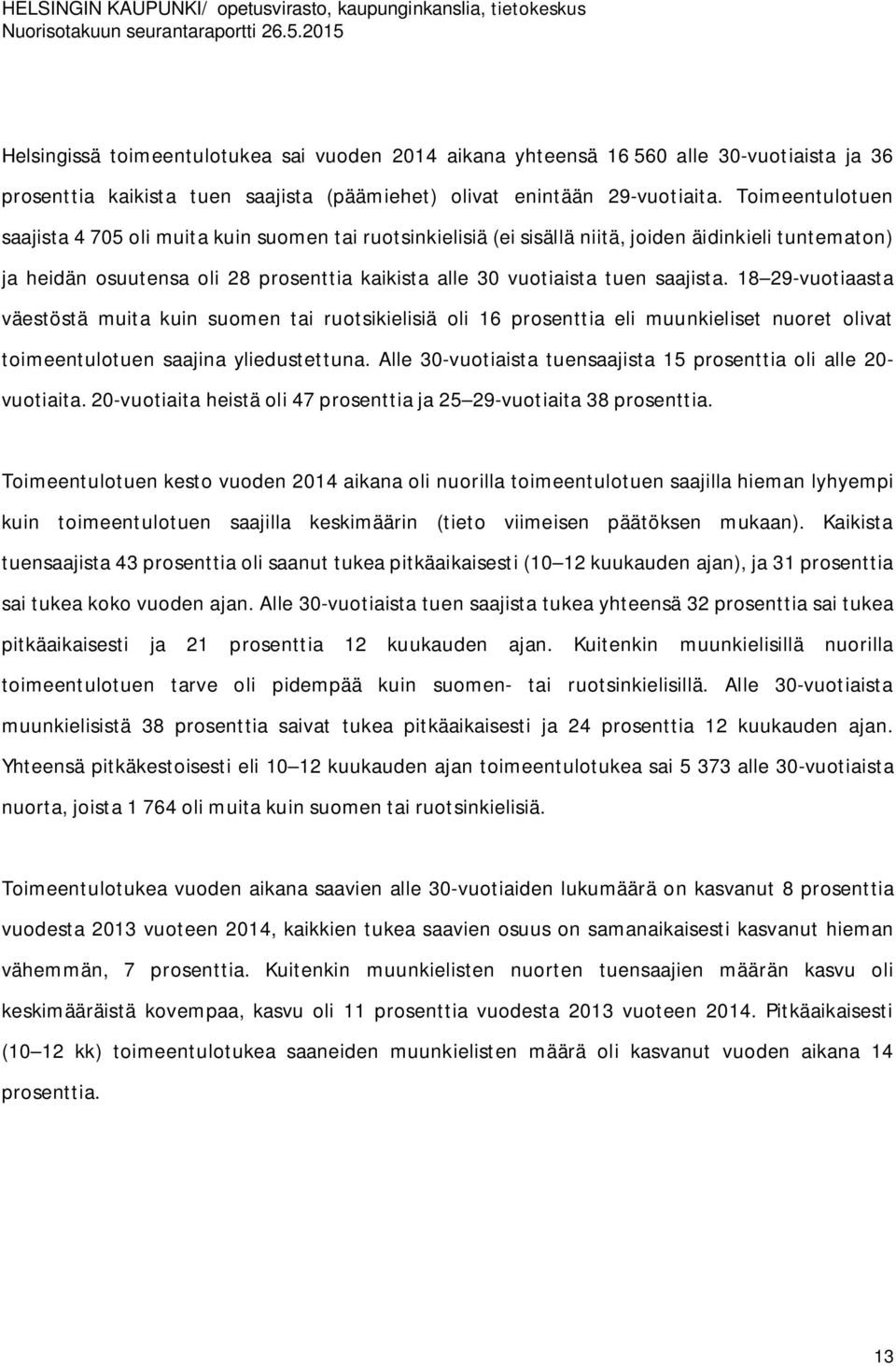 saajista. 18 29-vuotiaasta väestöstä muita kuin suomen tai ruotsikielisiä oli 16 prosenttia eli muunkieliset nuoret olivat toimeentulotuen saajina yliedustettuna.