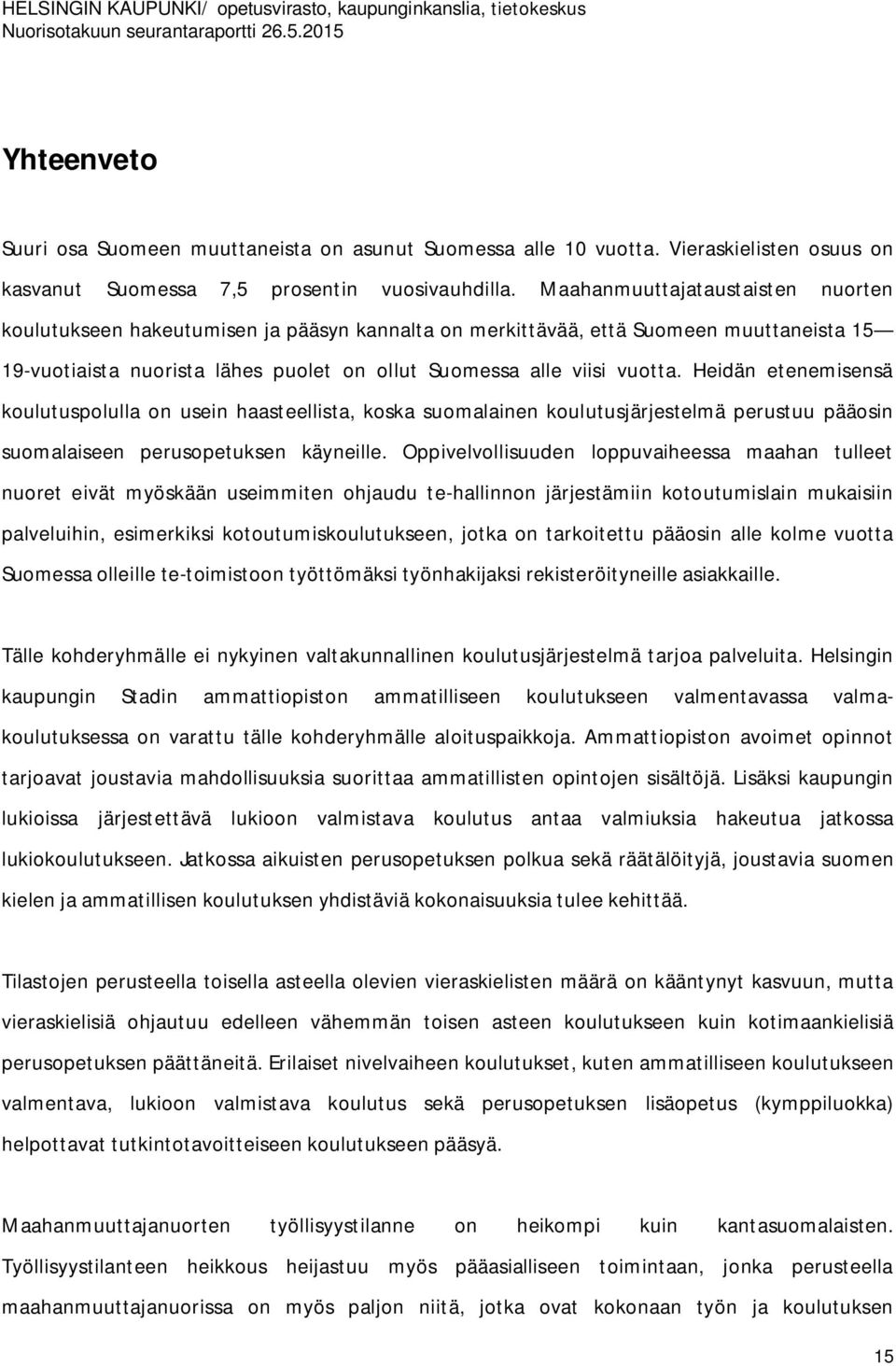 Heidän etenemisensä koulutuspolulla on usein haasteellista, koska suomalainen koulutusjärjestelmä perustuu pääosin suomalaiseen perusopetuksen käyneille.