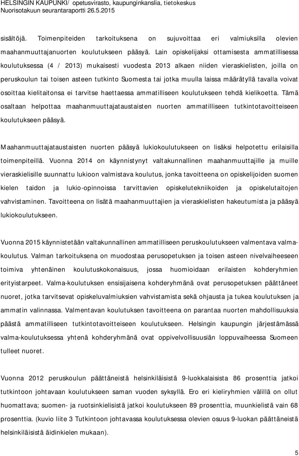 muulla laissa määrätyllä tavalla voivat osoittaa kielitaitonsa ei tarvitse haettaessa ammatilliseen koulutukseen tehdä kielikoetta.