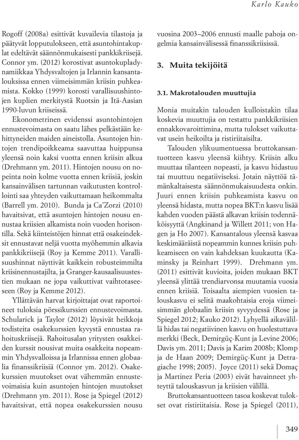 Kokko (1999) korosti varallisuushintojen kuplien merkitystä Ruotsin ja Itä-Aasian 1990-luvun kriiseissä.