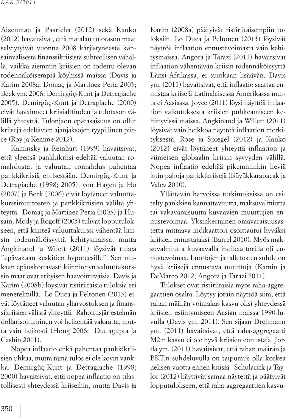 Demirgüç-Kunt ja Detragiache (2000) eivät havainneet kriisialttiuden ja tulotason välillä yhteyttä.